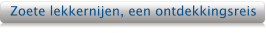 Zoete lekkernijen, een ontdekkingsreis